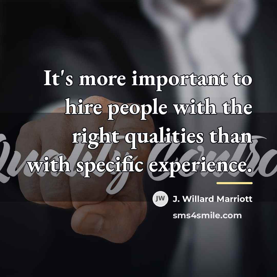 “It's more important to hire people with the right qualities…” quote by J. Willard Marriott