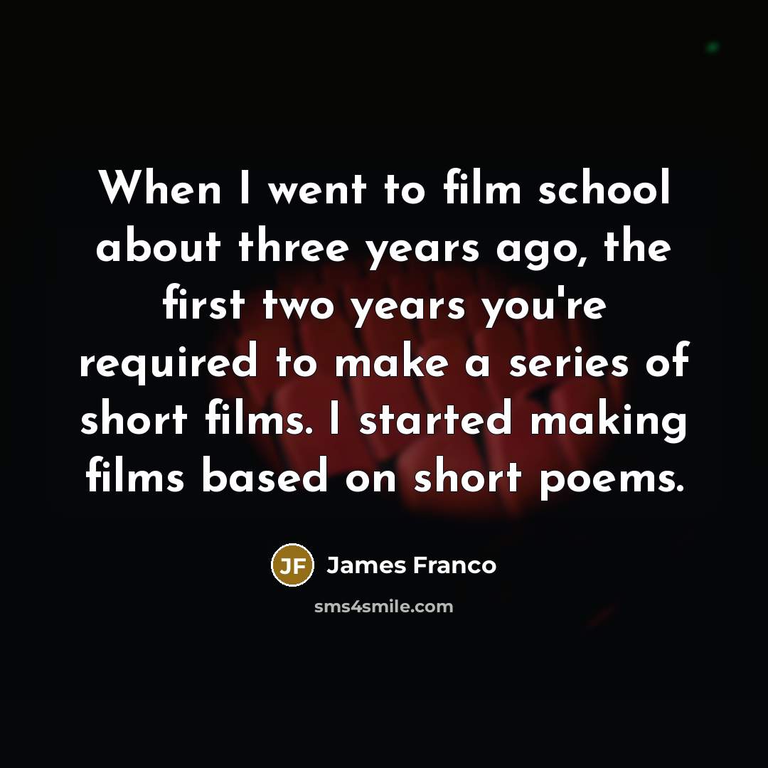 “When I went to film school about three years ago,…” quote by James Franco