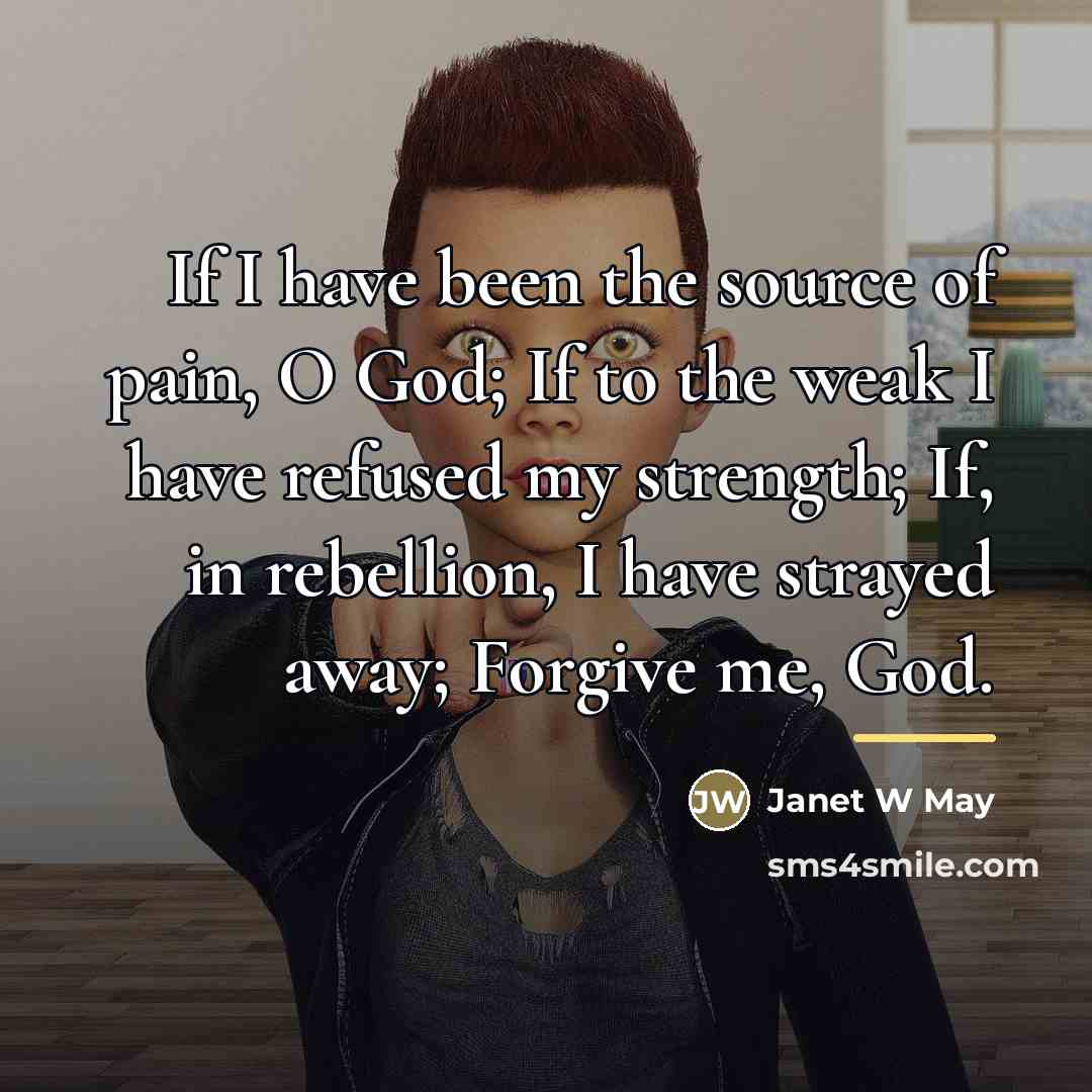“If I have been the source of pain, O God;…” quote by Janet W May