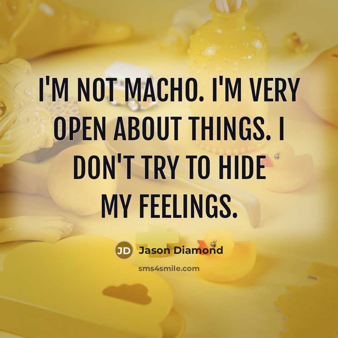 “I'm not macho. I'm very open about things. I don't…” quote by Jason Diamond