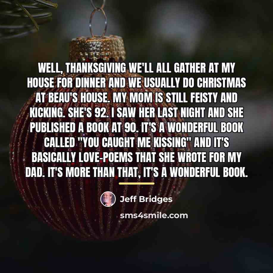 “Well, Thanksgiving we'll all gather at my house for dinner…” quote by Jeff Bridges