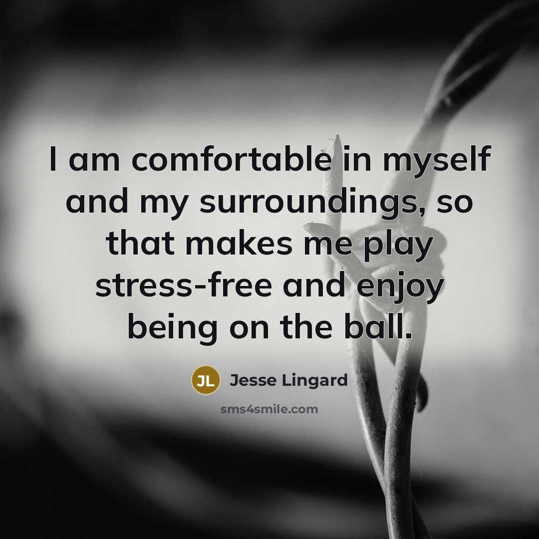 “I am comfortable in myself and my surroundings, so that…” quote by Jesse Lingard