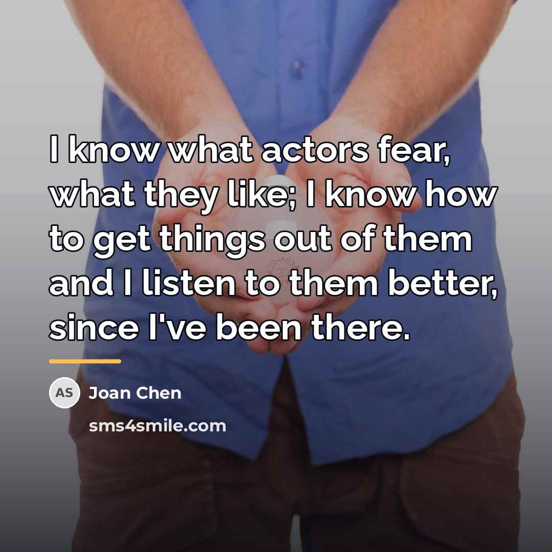 “I know what actors fear, what they like; I know…” quote by Joan Chen