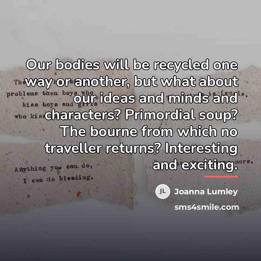 “Our bodies will be recycled one way or another, but…” quote by Joanna Lumley