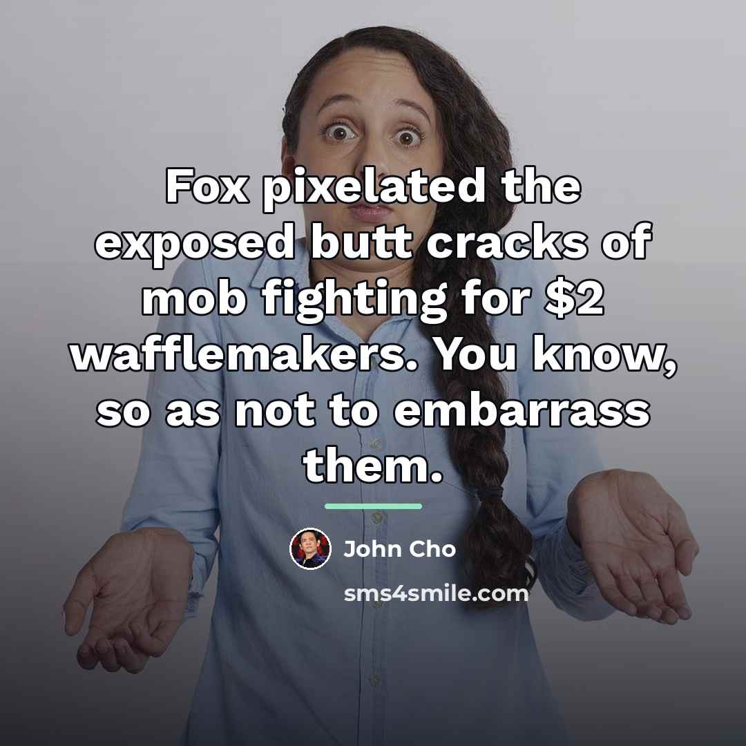“Fox pixelated the exposed butt cracks of mob fighting for…” quote by John Cho