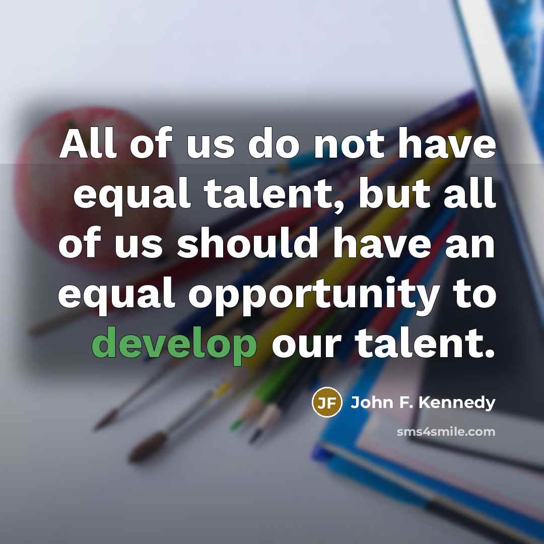 “All of us do not have equal talent, but all…” quote by John F. Kennedy