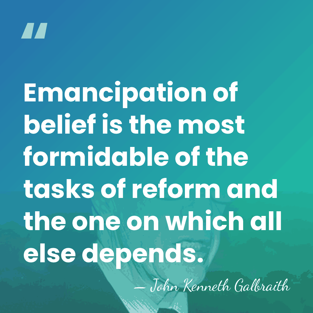Emancipation of belief is the most formidable of the tasks of reform&hellip; - John Kenneth Galbraith