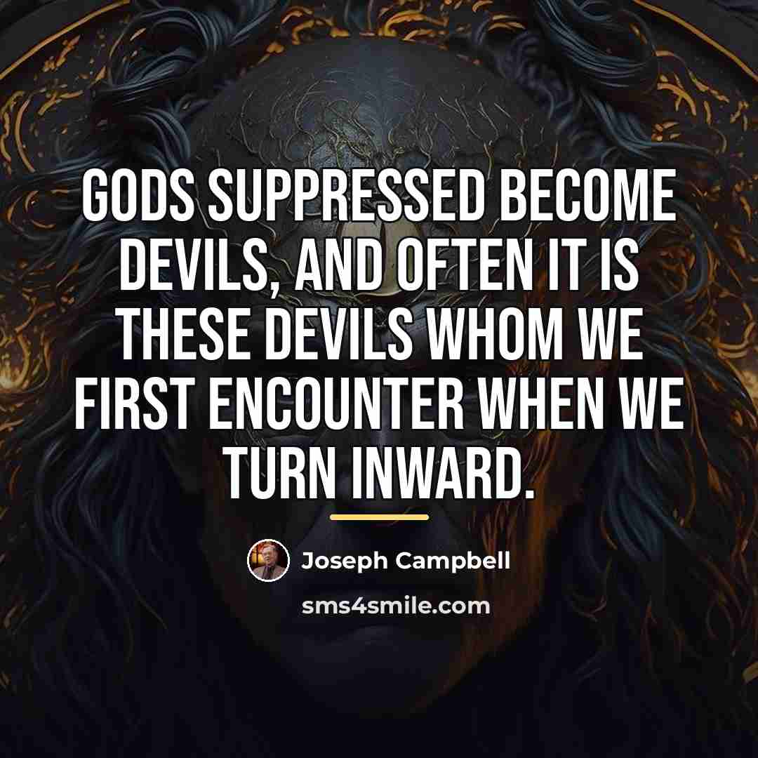 “Gods suppressed become devils, and often it is these devils…” quote by Joseph Campbell