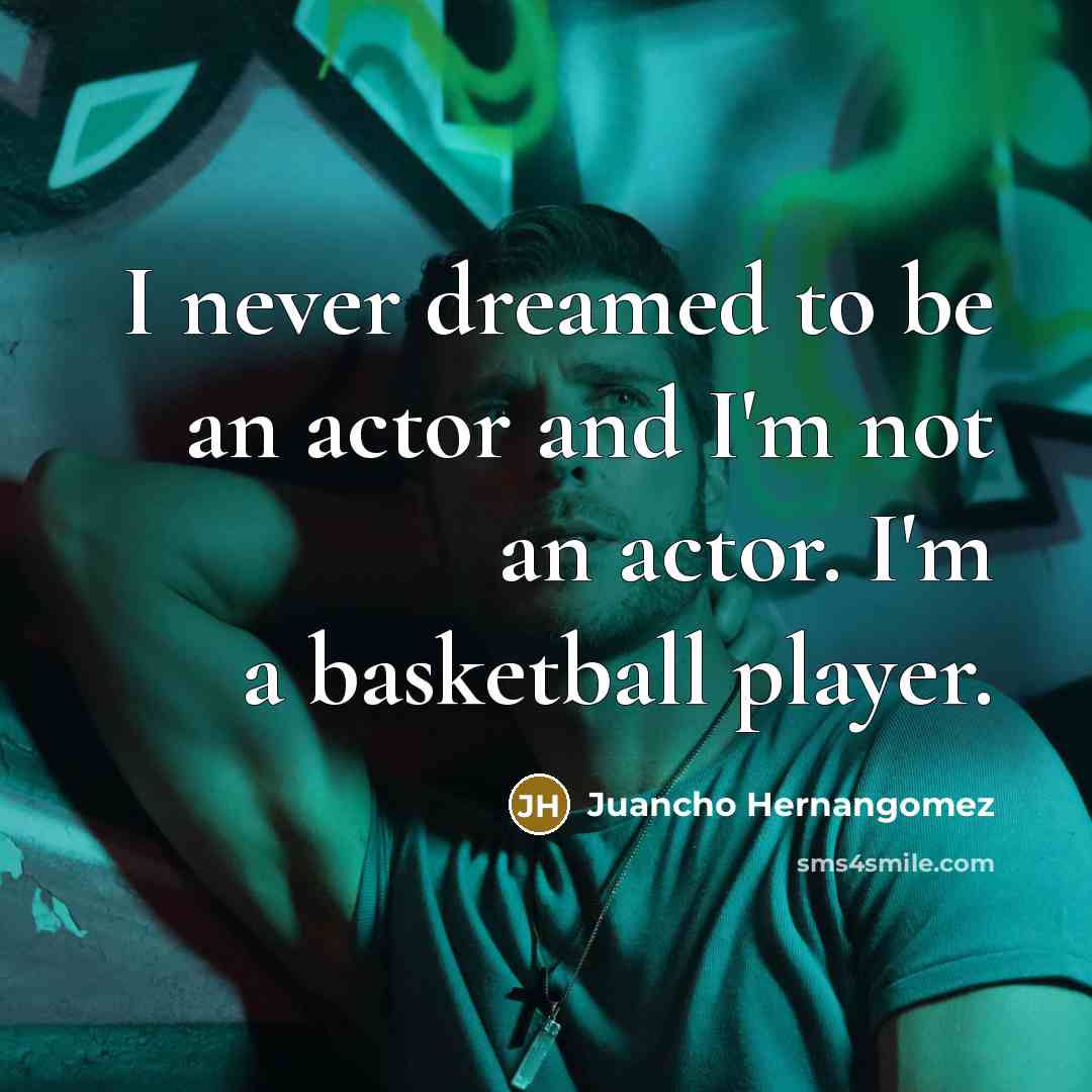 “I never dreamed to be an actor and I'm not…” quote by Juancho Hernangomez