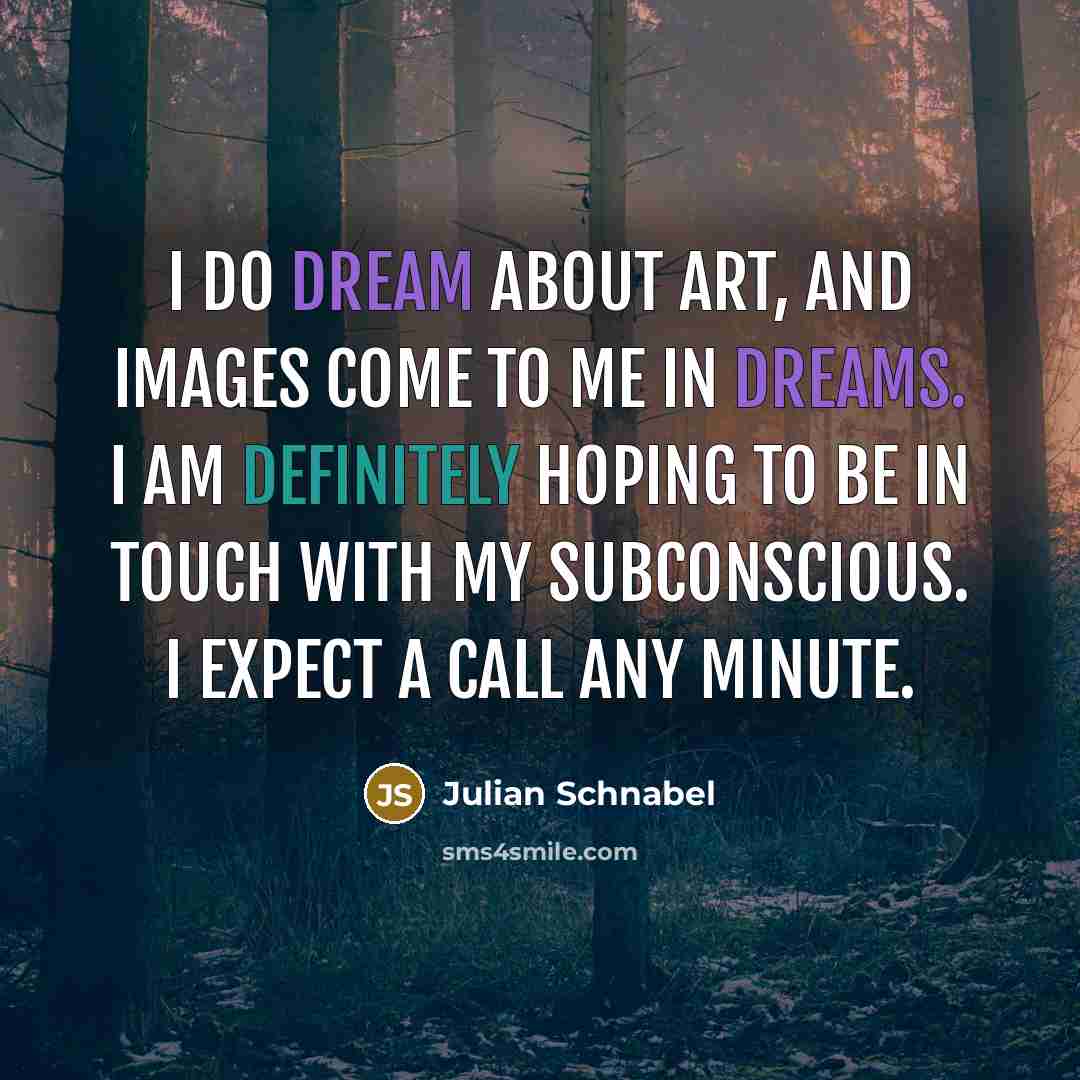 “I do dream about art, and images come to me…” quote by Julian Schnabel