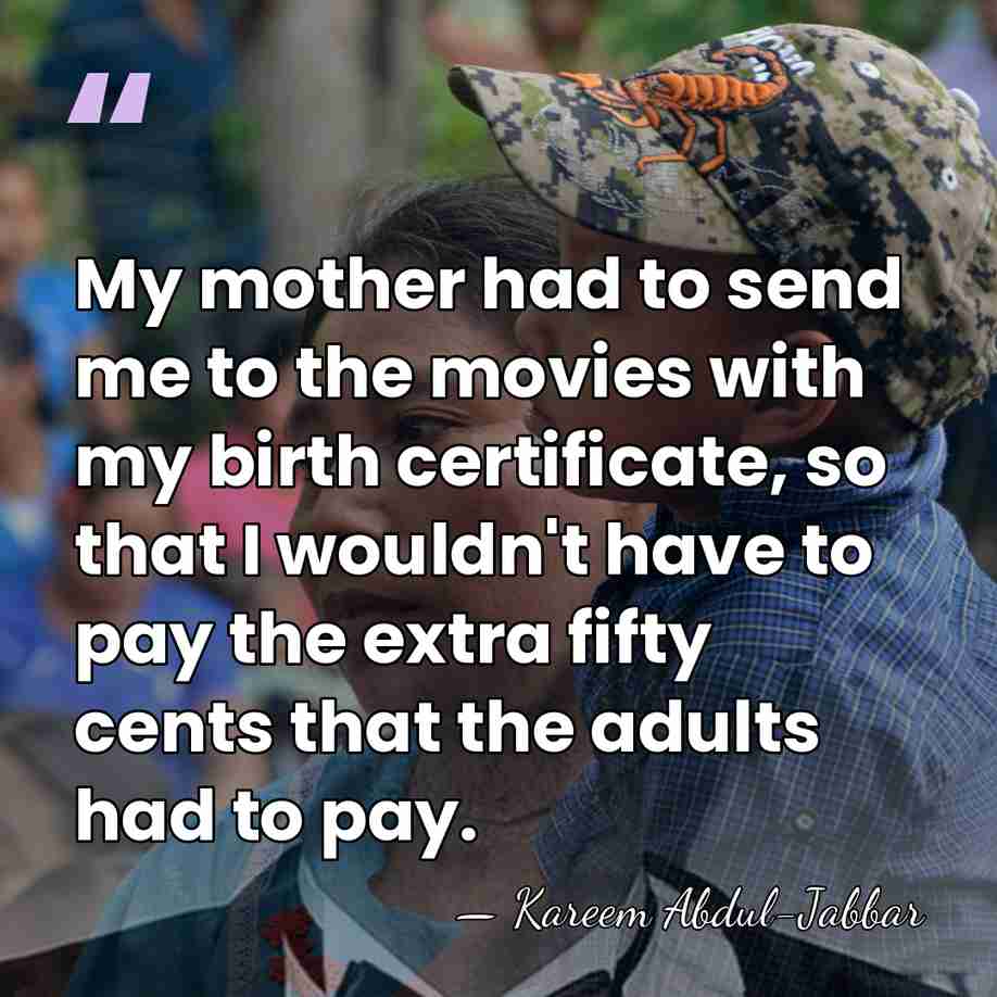My mother had to send me to the movies with my birth&hellip; - Kareem Abdul-Jabbar