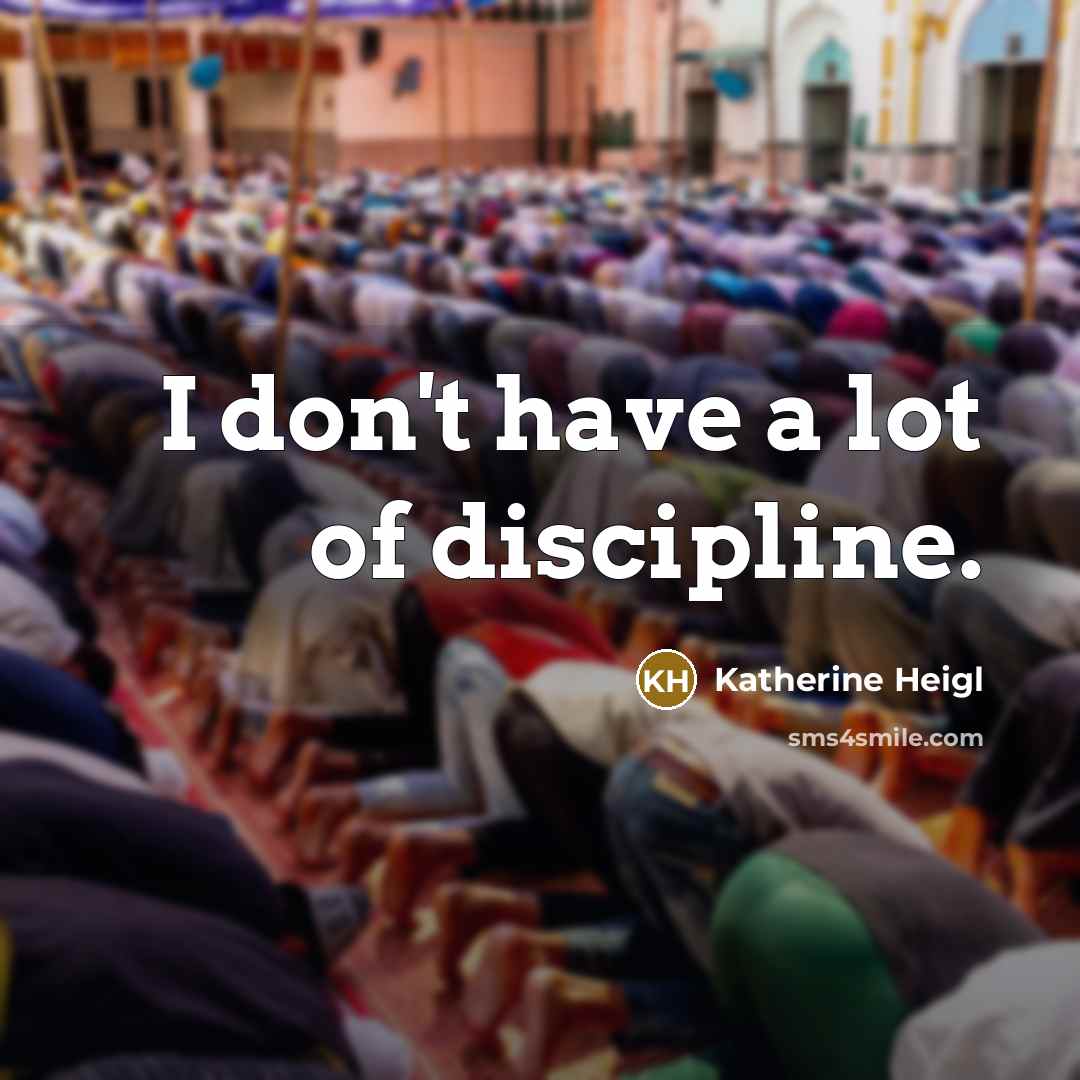 “I don't have a lot of discipline.…” quote by Katherine Heigl