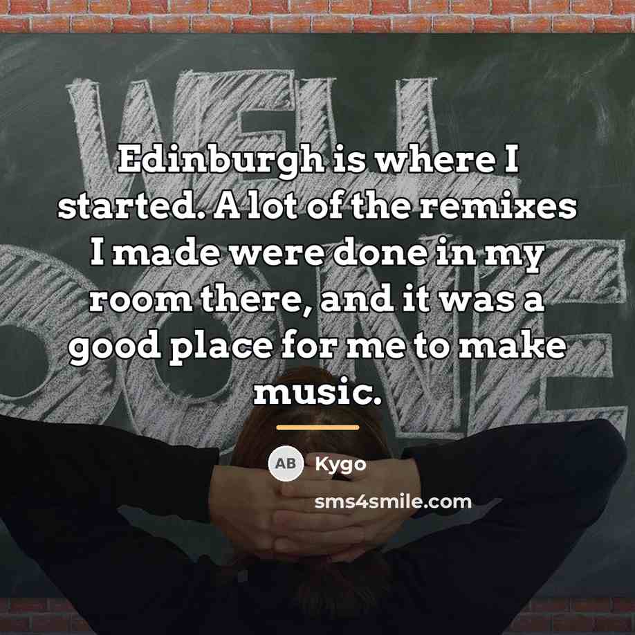 “Edinburgh is where I started. A lot of the remixes…” quote by Kygo