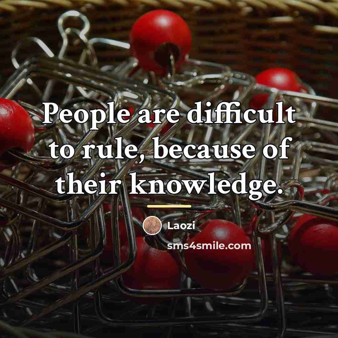 “People are difficult to rule, because of their knowledge.…” quote by Laozi