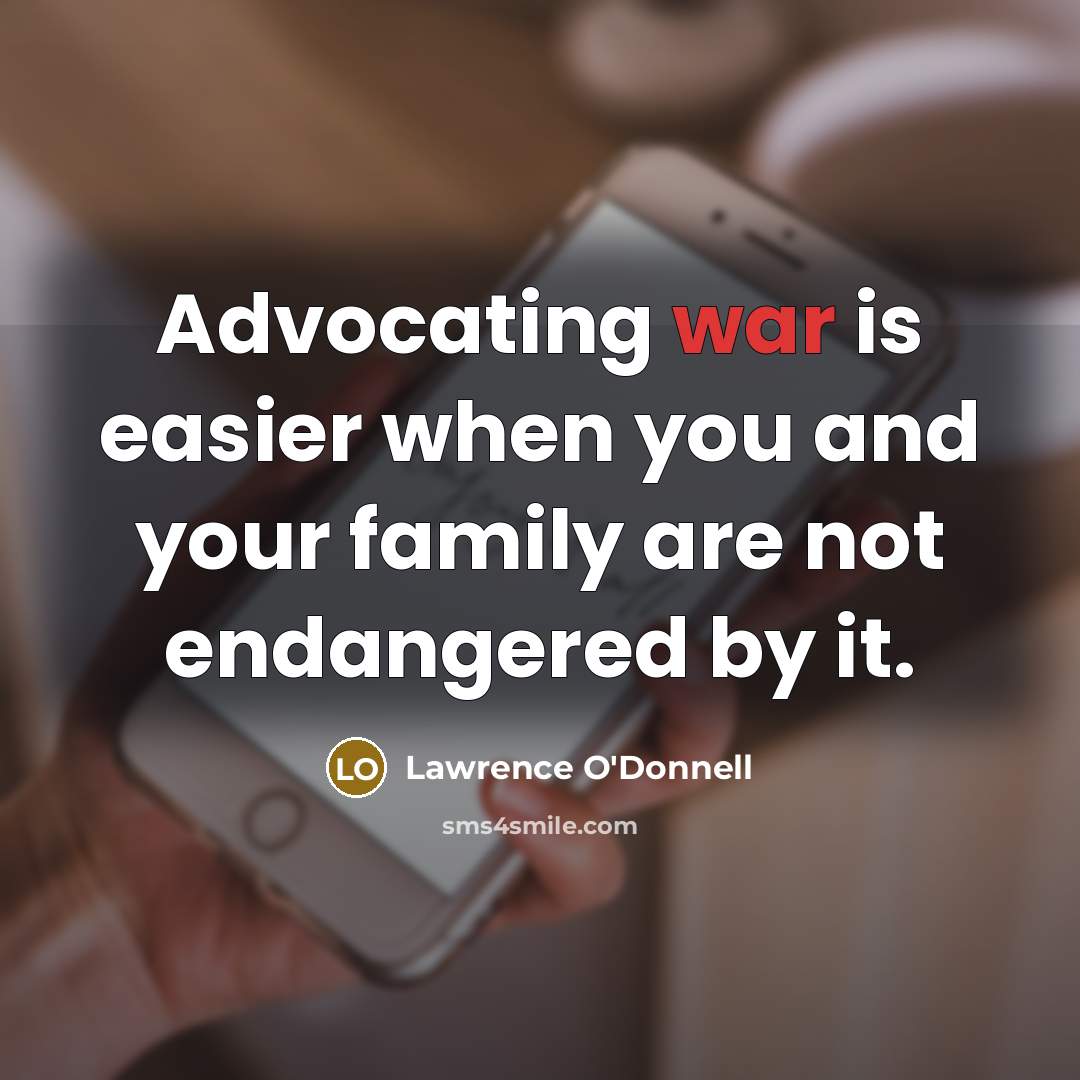 “Advocating war is easier when you and your family are…” quote by Lawrence O'Donnell