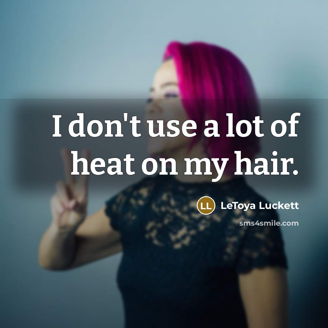 “I don't use a lot of heat on my hair.…” quote by LeToya Luckett