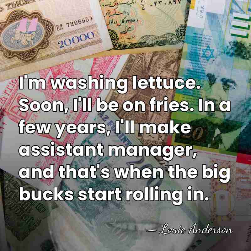 I'm washing lettuce. Soon, I'll be on fries. In a few years,&hellip; - Louie Anderson