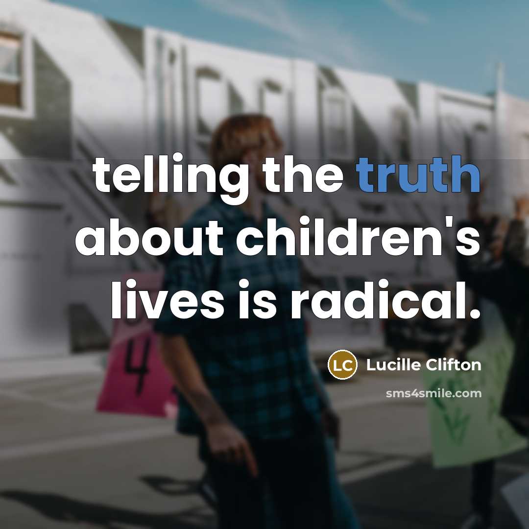 “telling the truth about children's lives is radical.…” quote by Lucille Clifton
