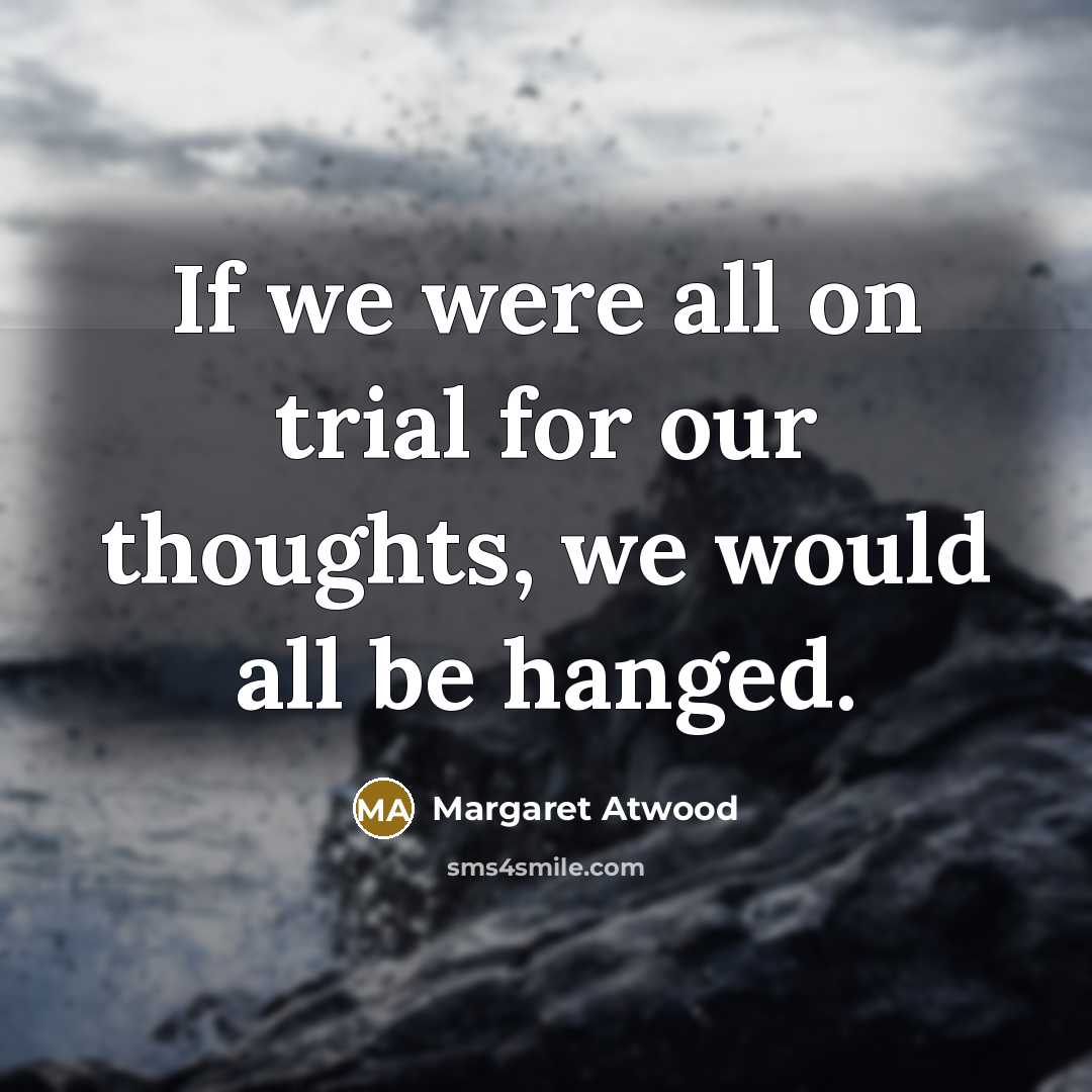 “If we were all on trial for our thoughts, we…” quote by Margaret Atwood