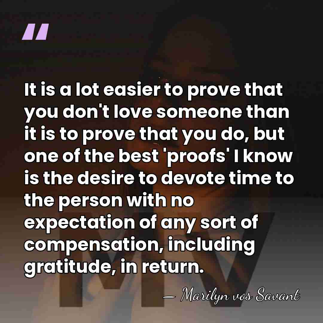 It is a lot easier to prove that you don't love someone&hellip; - Marilyn vos Savant