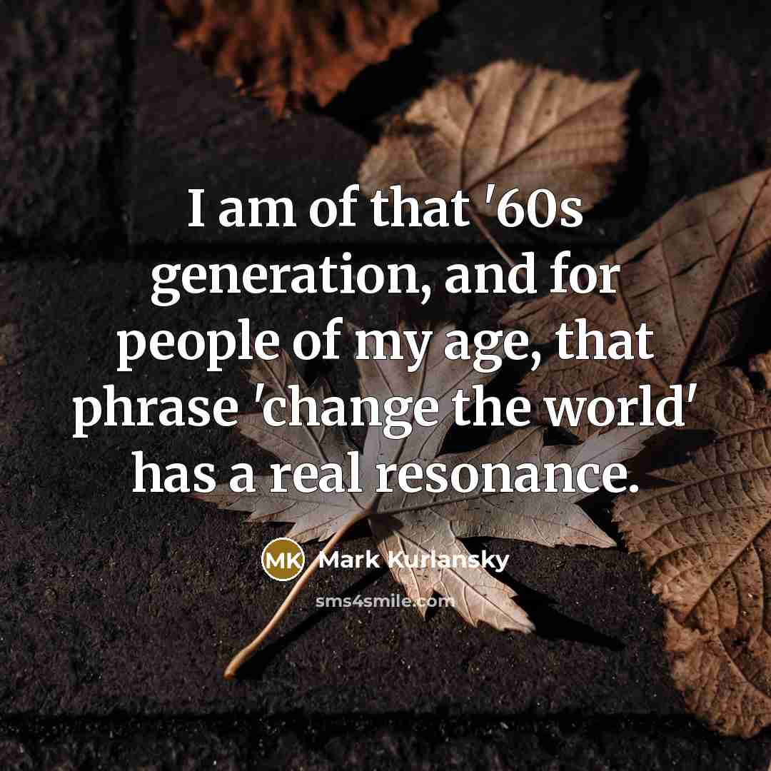 “I am of that '60s generation, and for people of…” quote by Mark Kurlansky