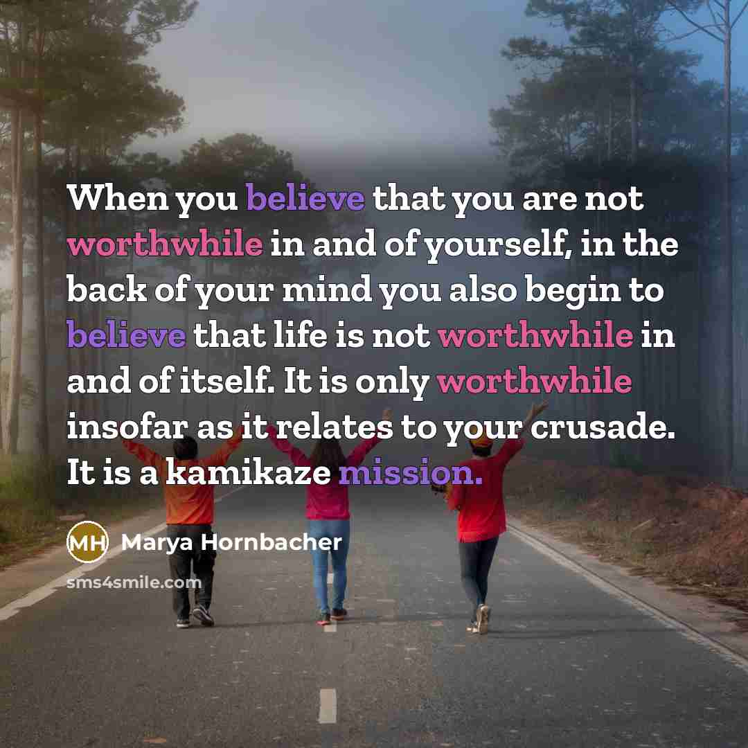 “When you believe that you are not worthwhile in and…” quote by Marya Hornbacher
