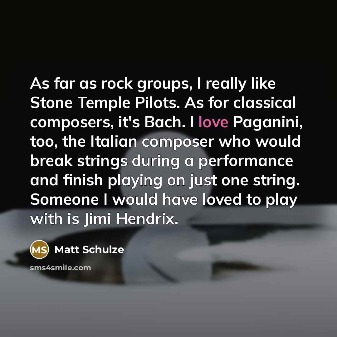 “As far as rock groups, I really like Stone Temple…” quote by Matt Schulze