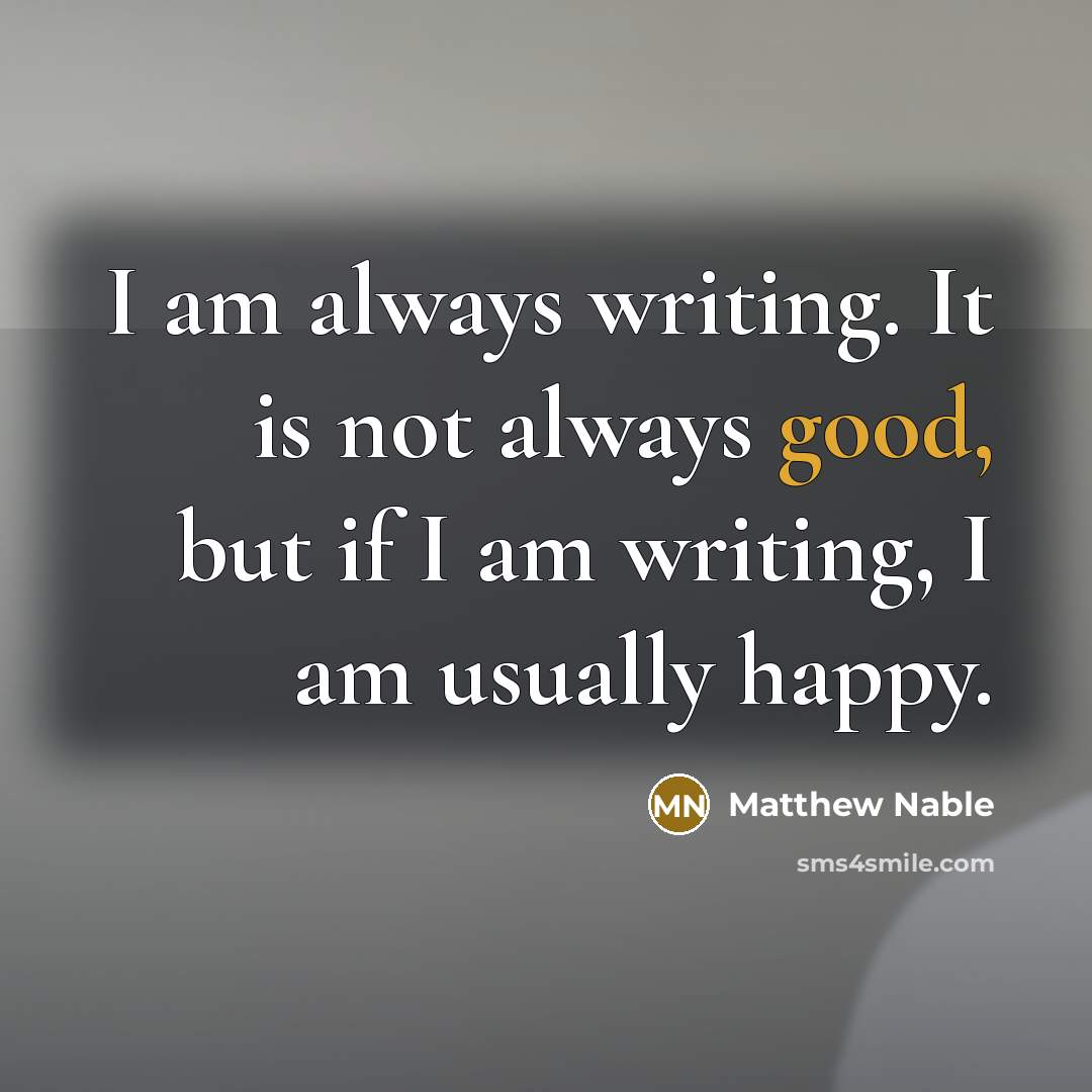 “I am always writing. It is not always good, but…” quote by Matthew Nable