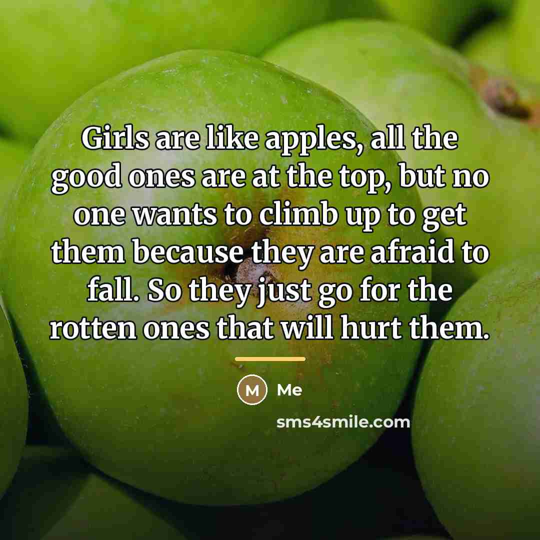 “Girls are like apples, all the good ones are at…” quote by Me