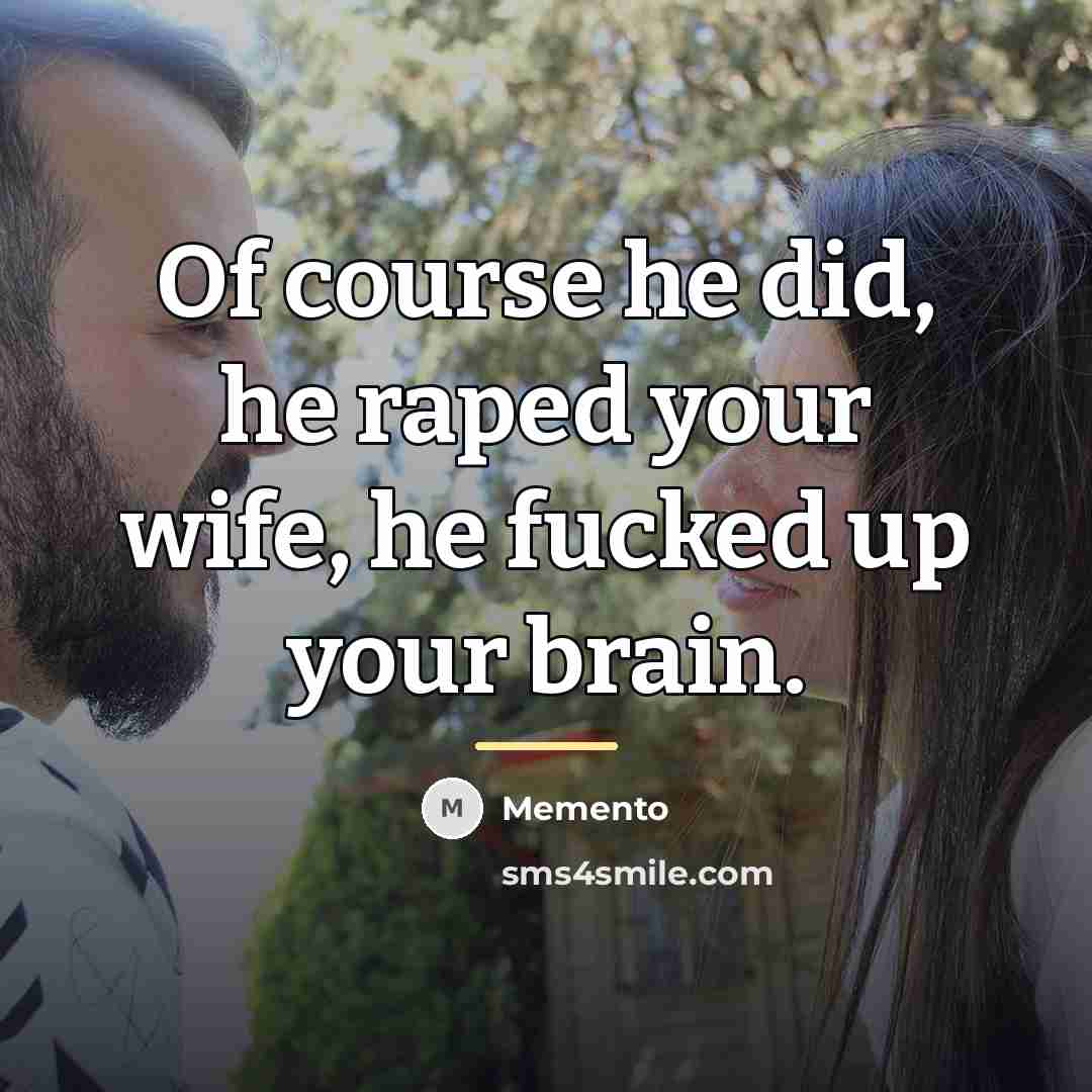“Of course he did, he raped your wife, he fucked…” quote by Memento