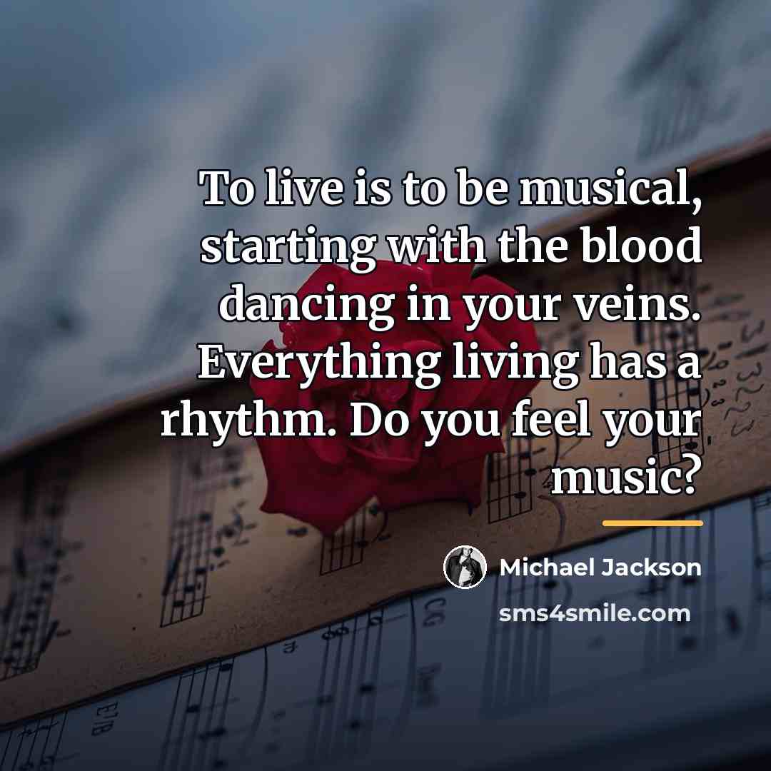 “To live is to be musical, starting with the blood…” quote by Michael Jackson