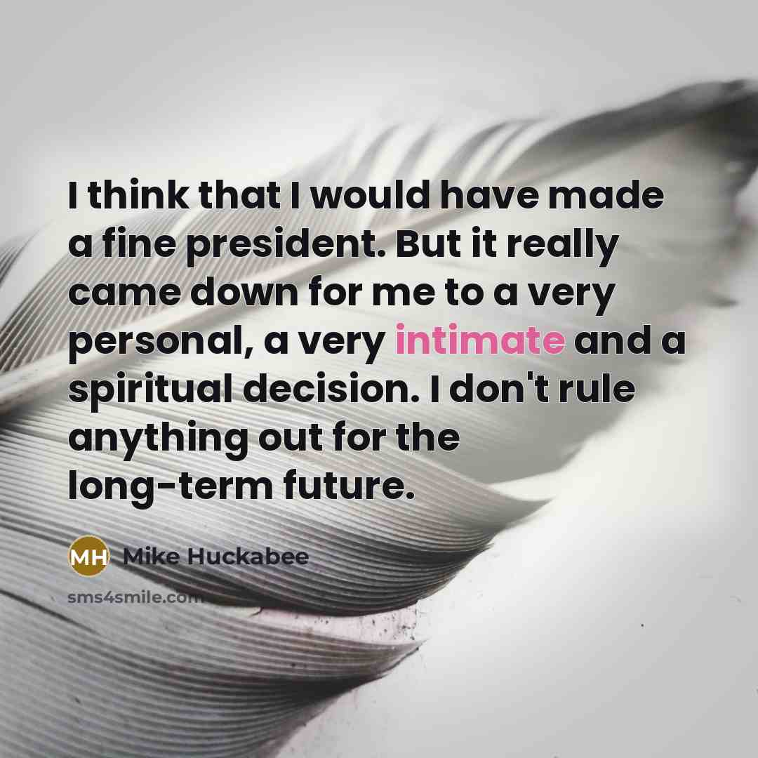 “I think that I would have made a fine president.…” quote by Mike Huckabee