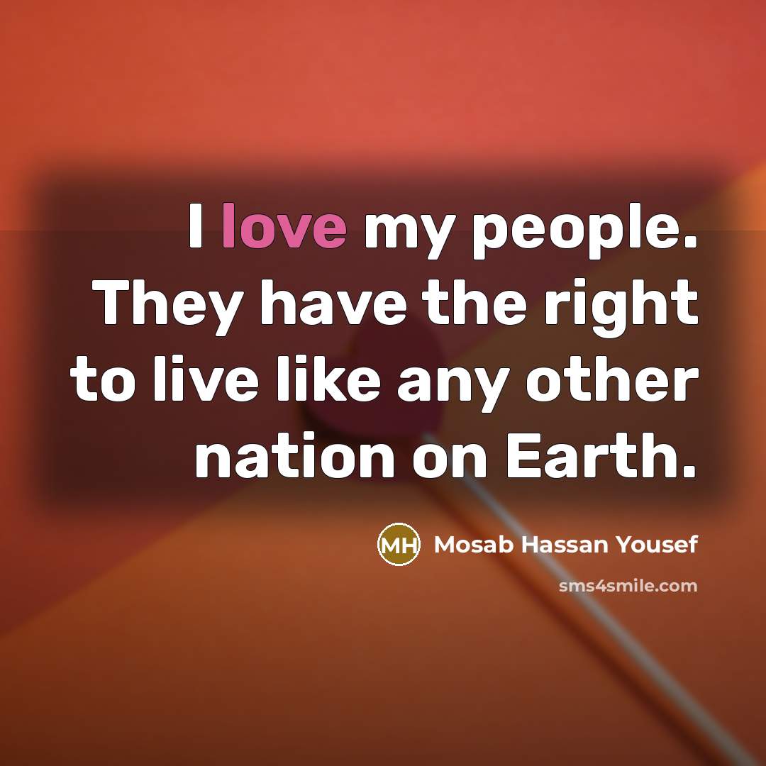 “I love my people. They have the right to live…” quote by Mosab Hassan Yousef