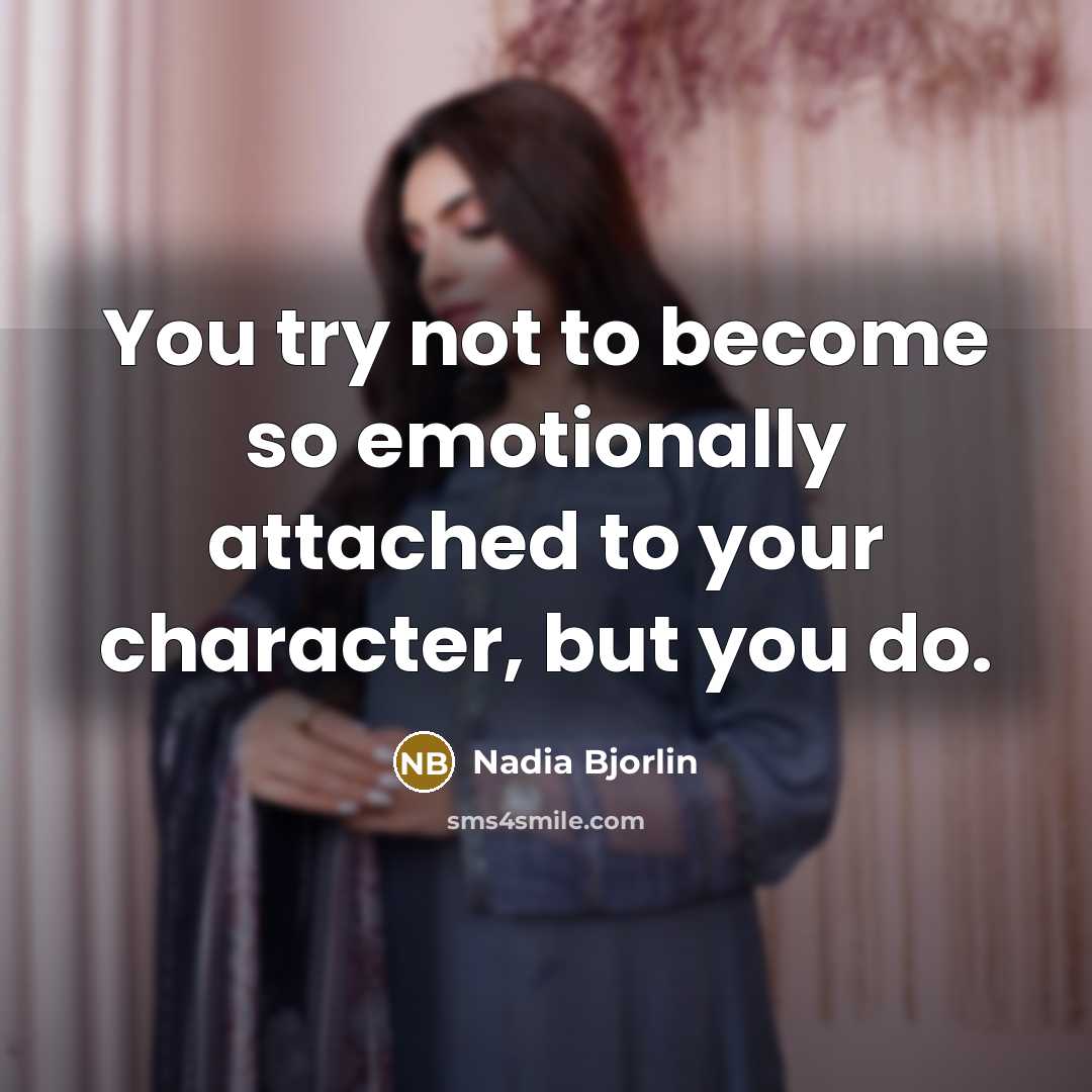 “You try not to become so emotionally attached to your…” quote by Nadia Bjorlin
