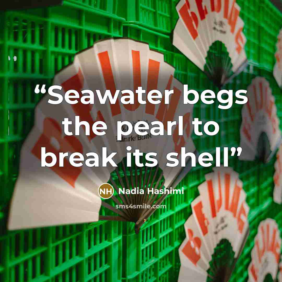 “Seawater begs the pearl to break its shell” quote by Nadia Hashimi