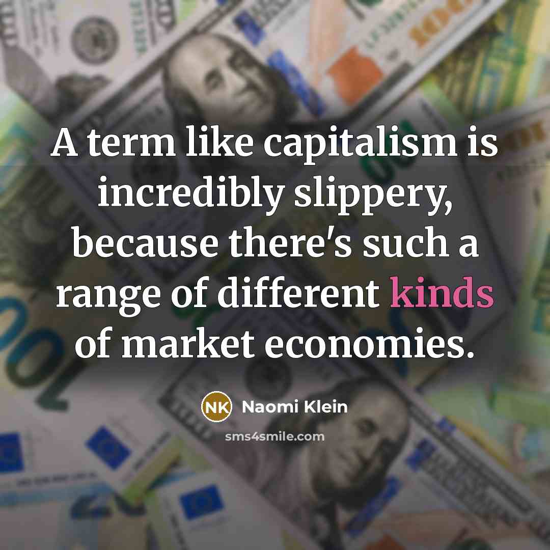 “A term like capitalism is incredibly slippery, because there's such…” quote by Naomi Klein