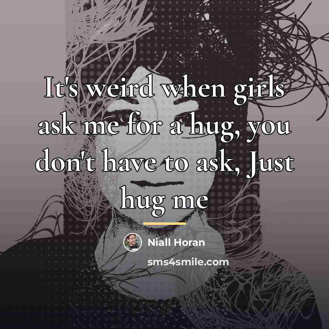 “It's weird when girls ask me for a hug, you…” quote by Niall Horan