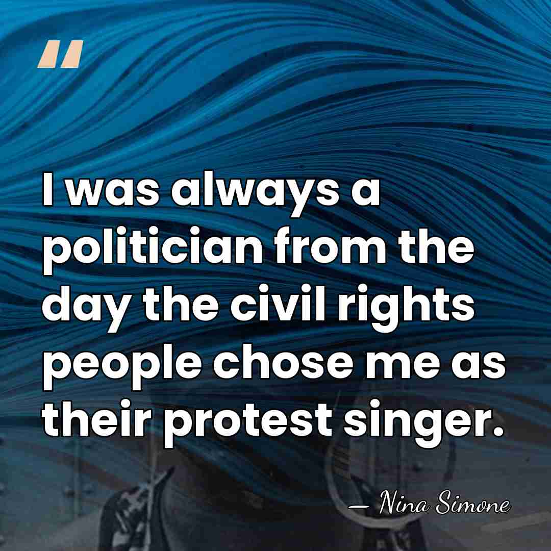 I was always a politician from the day the civil rights people&hellip; - Nina Simone