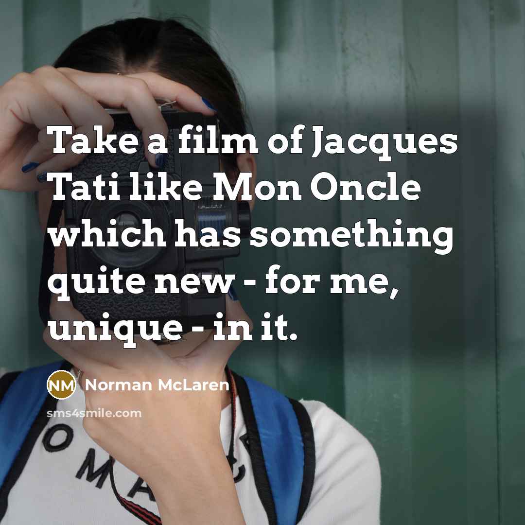 “Take a film of Jacques Tati like Mon Oncle which…” quote by Norman McLaren