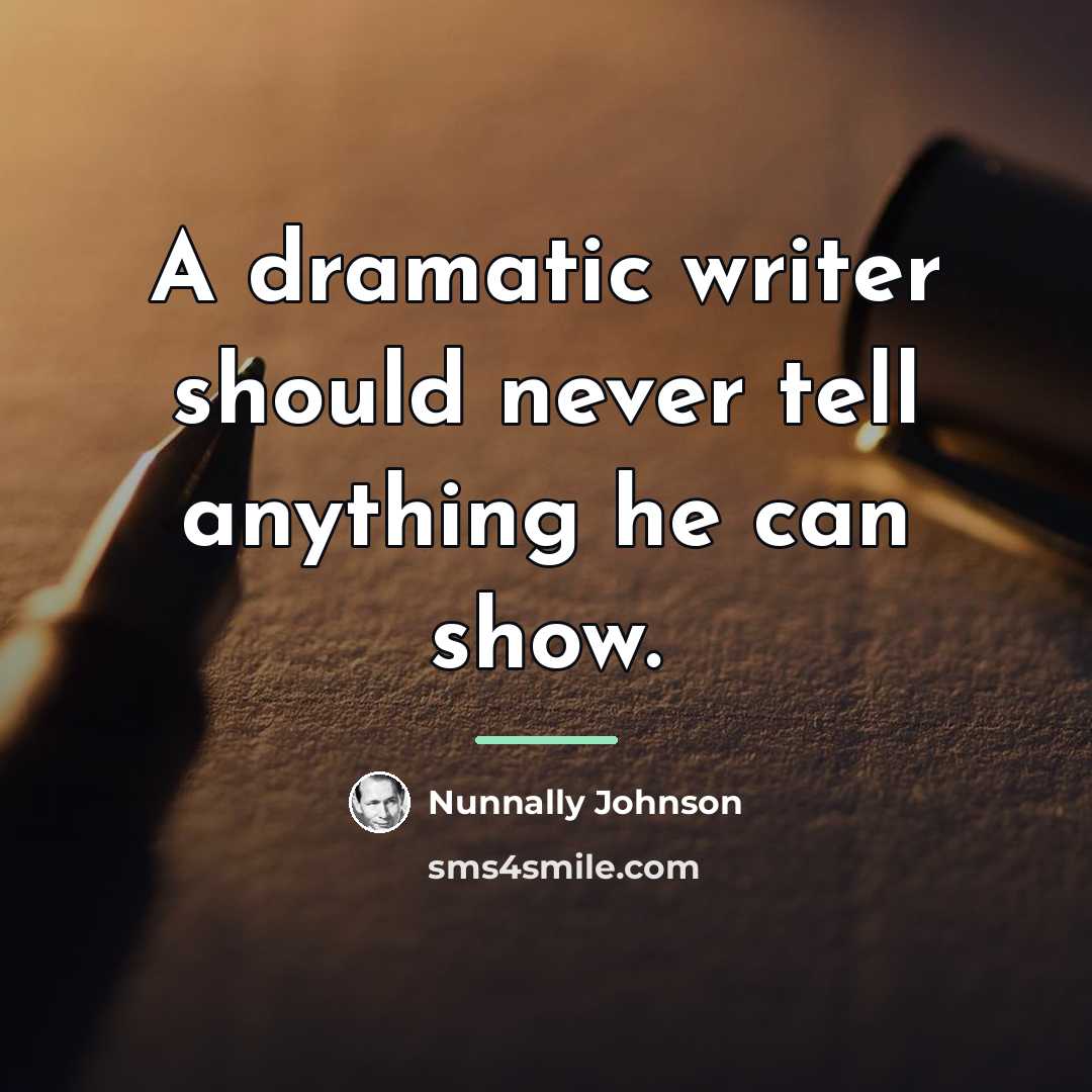 “A dramatic writer should never tell anything he can show.…” quote by Nunnally Johnson