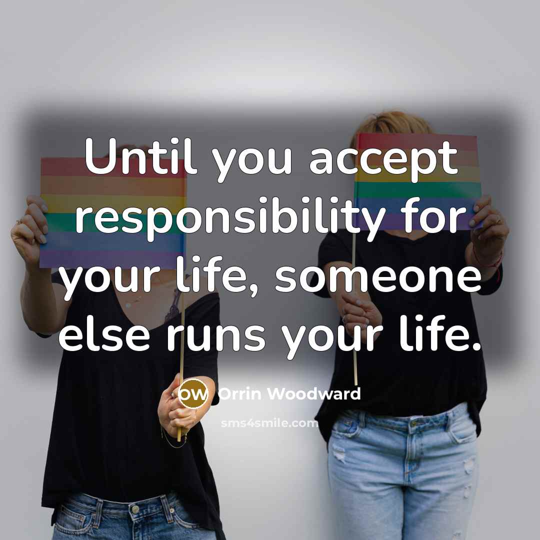 “Until you accept responsibility for your life, someone else runs…” quote by Orrin Woodward