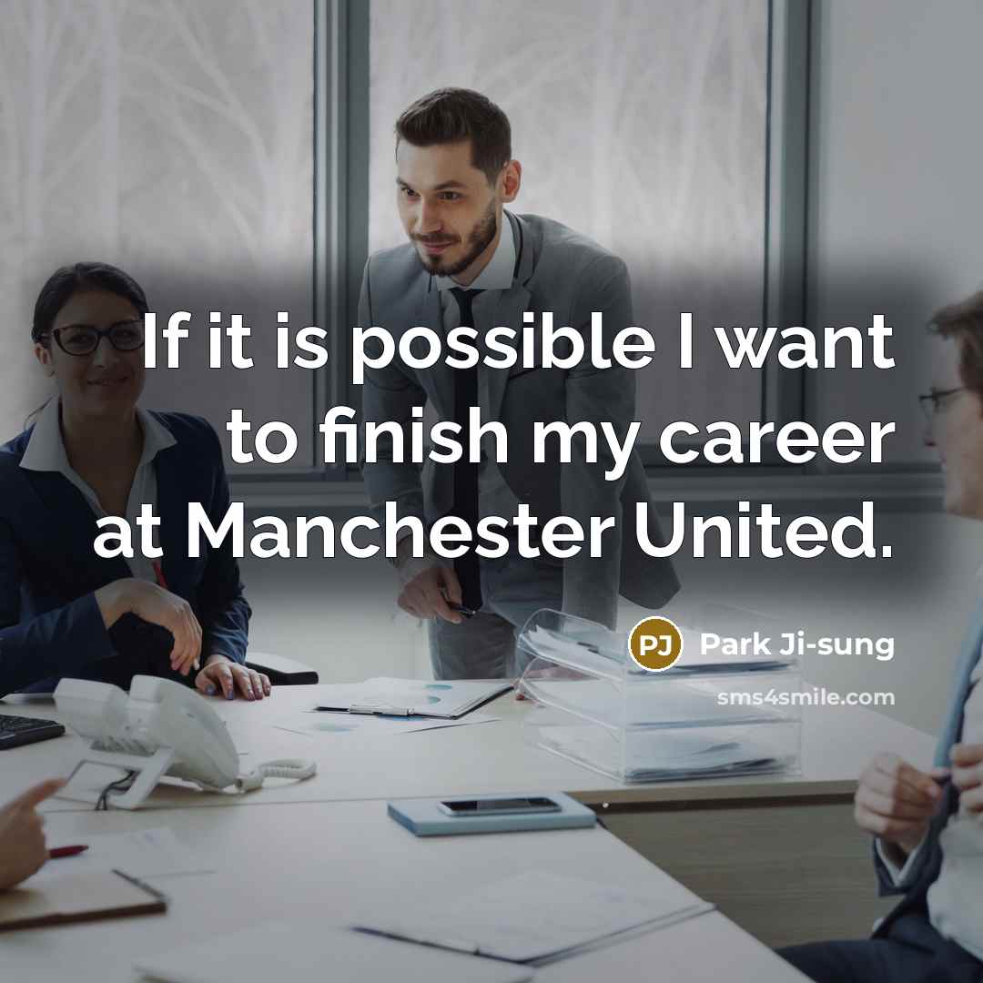 “If it is possible I want to finish my career…” quote by Park Ji-sung
