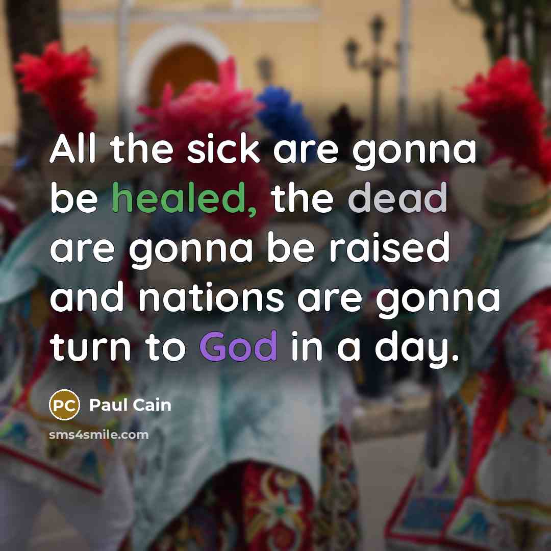 “All the sick are gonna be healed, the dead are…” quote by Paul Cain