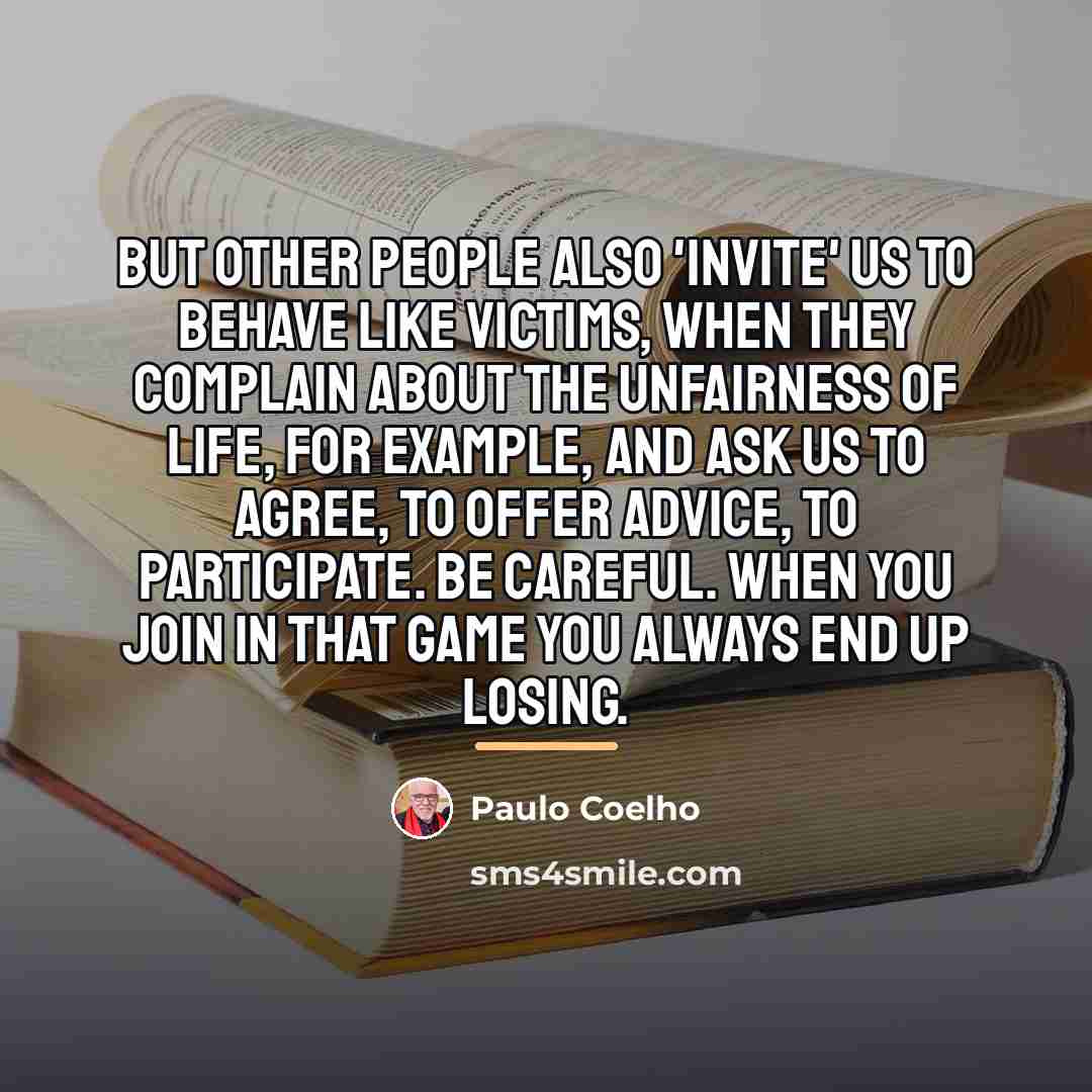 “But other people also 'invite' us to behave like victims,…” quote by Paulo Coelho