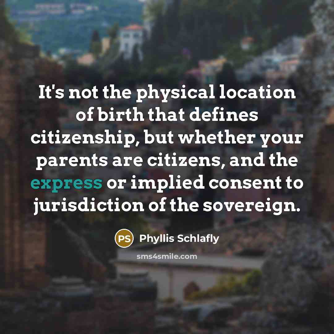 “It's not the physical location of birth that defines citizenship,…” quote by Phyllis Schlafly