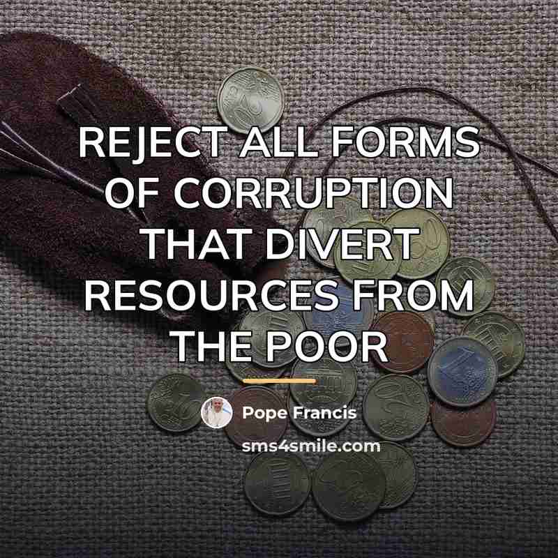 “REJECT ALL FORMS OF CORRUPTION THAT DIVERT RESOURCES FROM THE…” quote by Pope Francis