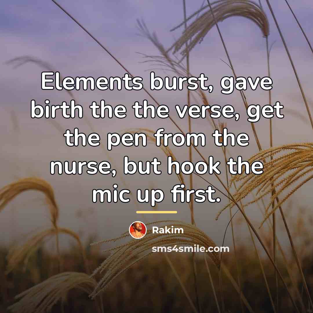 “Elements burst, gave birth the the verse, get the pen…” quote by Rakim