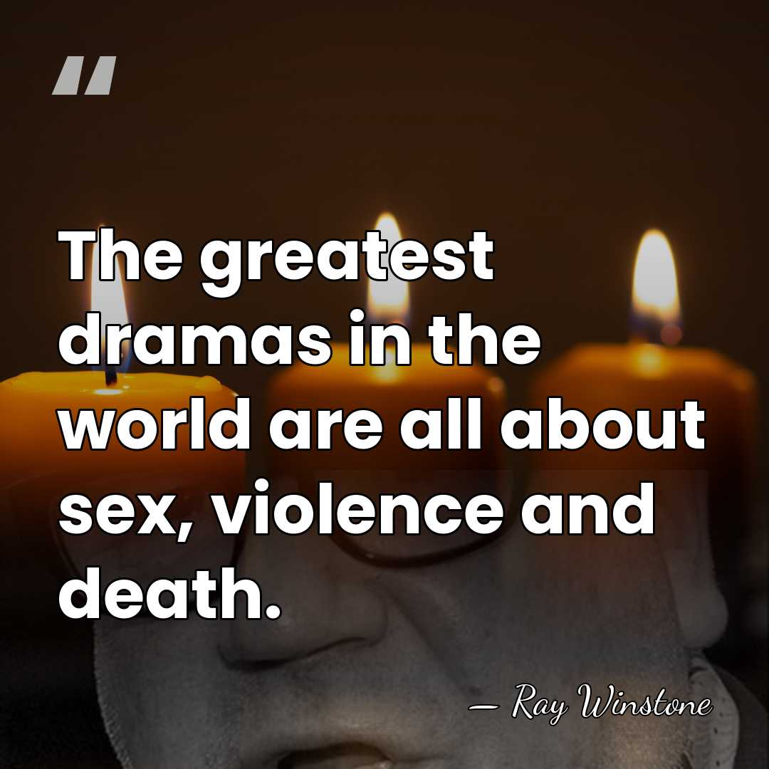 The greatest dramas in the world are all about sex, violence and&hellip; - Ray Winstone