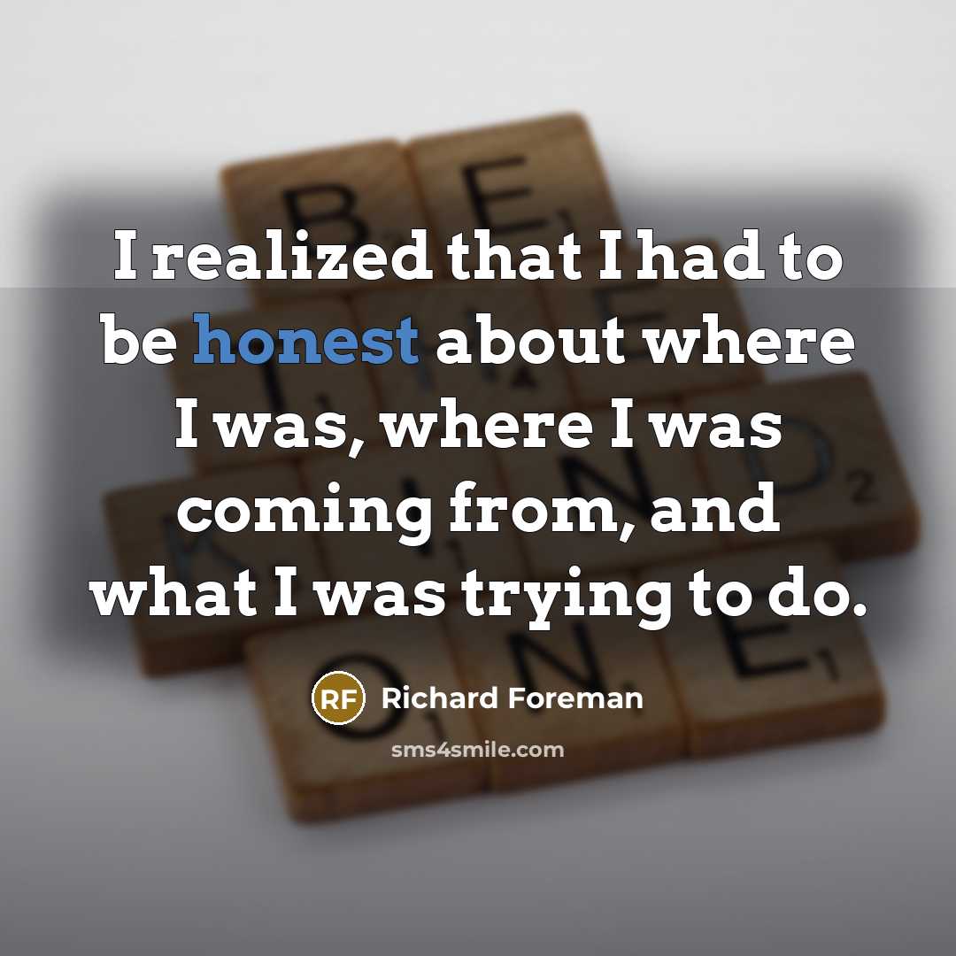 “I realized that I had to be honest about where…” quote by Richard Foreman