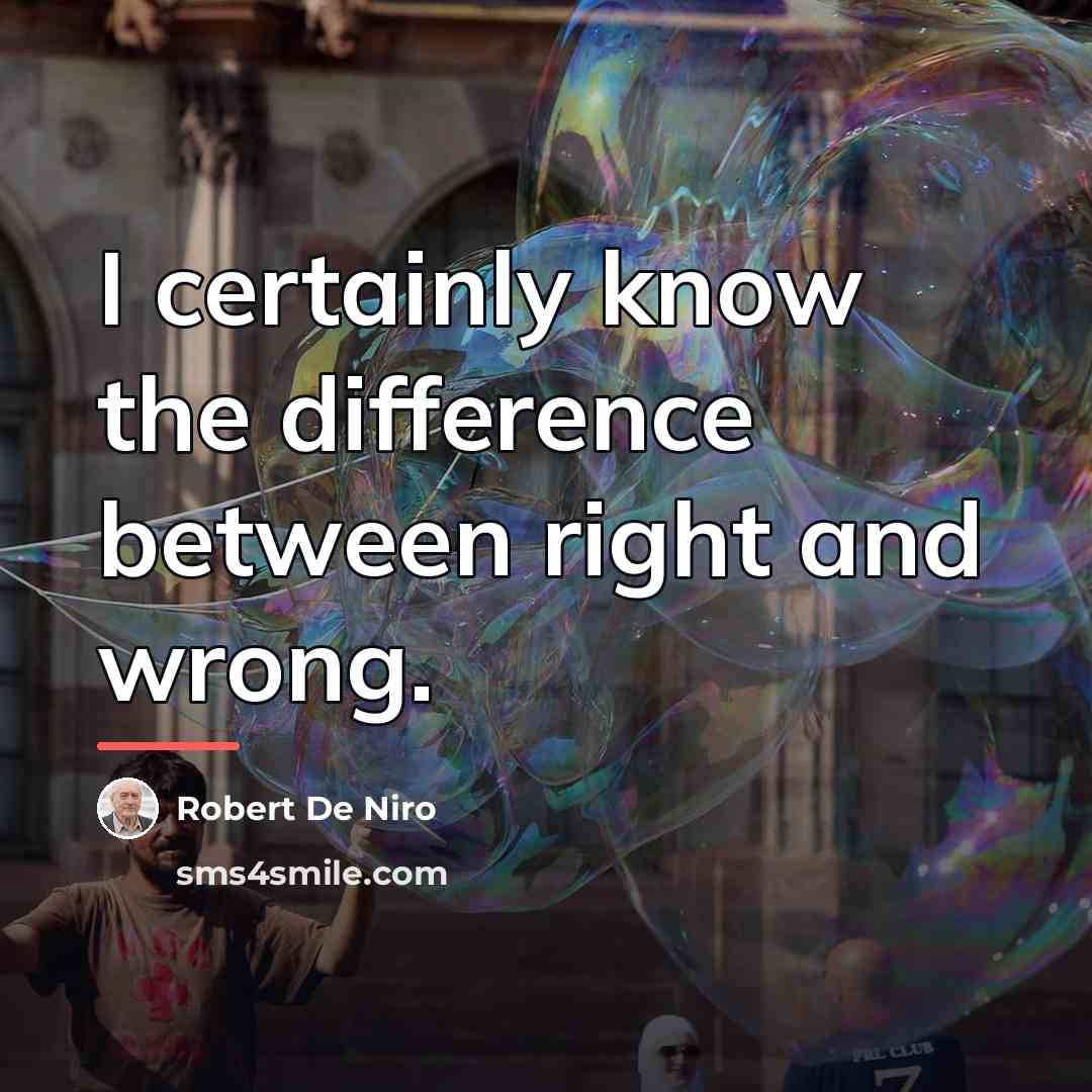 “I certainly know the difference between right and wrong.…” quote by Robert De Niro